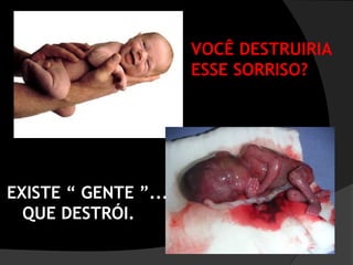 VOCÊ DESTRUIRIA
                      ESSE SORRISO?




EXISTE “ GENTE ”...
  QUE DESTRÓI.
 