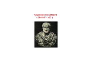 Aristóteles de Estagira
( 384/83 – 322 )

 