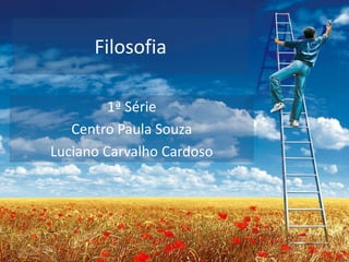 Filosofia
1ª Série
Centro Paula Souza
Luciano Carvalho Cardoso
 