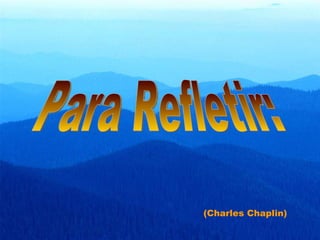 Para Refletir: (Charles Chaplin) 