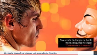 Na entrada do templo de Apolo
havia a seguinte inscrição:
“Conhece-te a ti mesmo”.
Sócrates fará dessa frase a base de toda a sua reflexão filosófica. 3