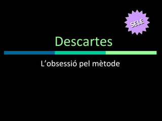 Descartes L’obsessió pel mètode SELE 