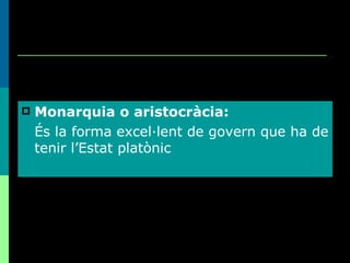 Monarquia o aristocràcia: És la forma excel·lent de govern que ha de tenir l’Estat platònic 