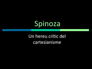 Spinoza Un hereu crític del cartesianisme 