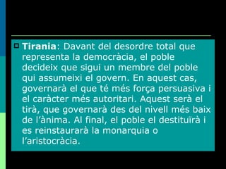 <ul><li>Tirania : Davant del desordre total que representa la democràcia, el poble decideix que sigui un membre del poble ...