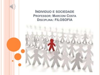 INDIVIDUO E SOCIEDADE
PROFESSOR: MARCONI COSTA
DISCIPLINA: FILOSOFIA
 