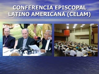 CONFERENCIA EPISCOPAL LATINO AMERICANA (CELAM) 