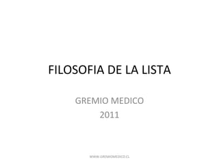 FILOSOFIA DE LA LISTA GREMIO MEDICO 2011 WWW.GREMIOMEDICO.CL 