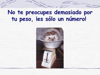 No te preocupes demasiado por tu peso, ¡es sólo un número!  