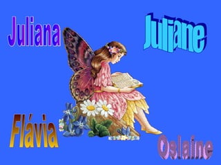Juliana Flávia Juliane Oslaine 