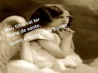 Meu filho vai ter Nome de santo, Quero o nome mais bonito   