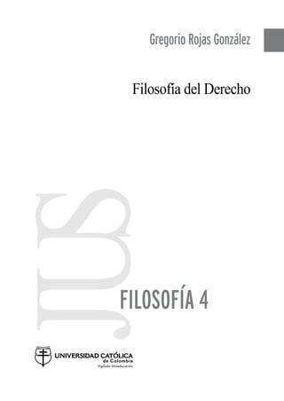 JUS
FILOSOFÍA 4
Filosofía del Derecho
Gregorio Rojas González
 