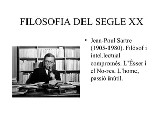 FILOSOFIA DEL SEGLE XX Jean-Paul Sartre (1905-1980). Filòsof i intel.lectual compromès. L’Ésser i el No-res. L’home, passió inútil.  