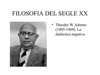 FILOSOFIA DEL SEGLE XX Theodor W.Adorno (1903-1969). La dialèctica negativa. 