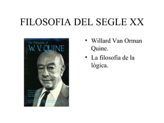 FILOSOFIA DEL SEGLE XX Willard Van Orman Quine. La filosofia de la lògica. 