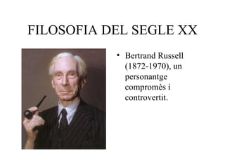 FILOSOFIA DEL SEGLE XX Bertrand Russell (1872-1970), un personantge compromès i controvertit. 