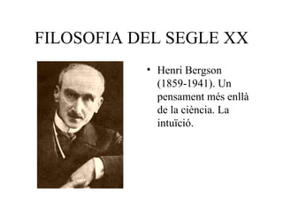 FILOSOFIA DEL SEGLE XX Henri Bergson (1859-1941). Un pensament més enllà de la ciència. La intuïció. 