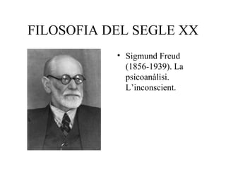 FILOSOFIA DEL SEGLE XX Sigmund Freud (1856-1939). La psicoanàlisi. L’inconscient. 