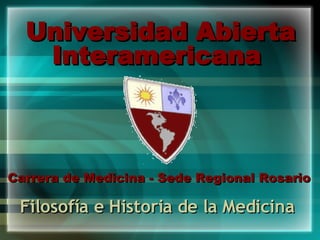 Universidad Abierta Interamericana   Carrera de Medicina - Sede Regional Rosario   Filosofía e Historia de la Medicina   