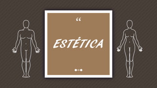 “
ESTÉTICA
 