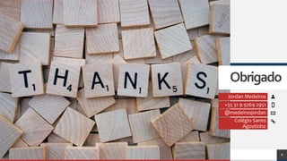 Jordan Medeiros
+55 31 9 9269 2951
@medeirosjordan
Colégio Santo
Agostinho
8
Obrigado
 