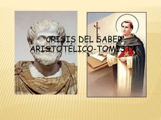 CRISIS DEL SABER
ARISTOTÉLICO-TOMISTA.
 