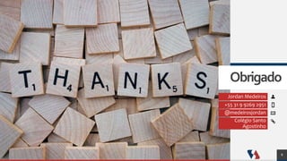 Jordan Medeiros
+55 31 9 9269 2951
@medeirosjordan
Colégio Santo
Agostinho
8
Obrigado
 