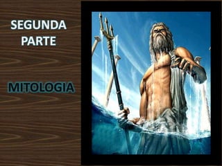 SEGUNDA
PARTE
MITOLOGIA
 