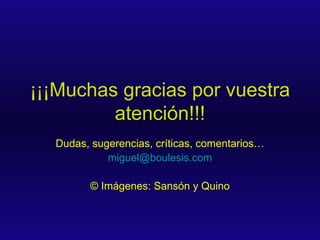 ¡¡¡Muchas gracias por vuestra atención!!! Dudas, sugerencias, críticas, comentarios… [email_address] © Imágenes: Sansón y Quino 