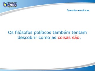 Questões empíricas

Os filósofos políticos também tentam
descobrir como as coisas são.

 