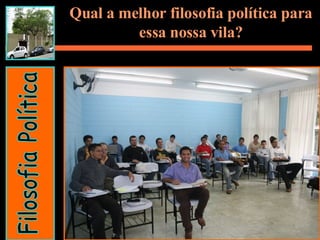 Qual a melhor filosofia política para essa nossa vila? Filosofia Política 