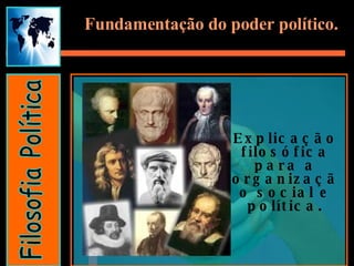 Fundamentação do poder político. Explicação filosófica para a organização social e política. Filosofia Política 