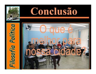 Conclusão
   O que é
 melhor para
nossa cidade?
 