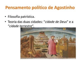 Pensamento político de Agostinho
• Filosofia patrística.
• Teoria das duas cidades: “cidade de Deus” e a
“cidade terrestre”.
 