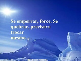 BY LINCOLN FERREIRA  Se emperrar, force. Se quebrar, precisava trocar mesmo...  