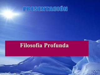 PRESENTACIÓN Filosofía Profunda 