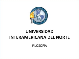 UNIVERSIDAD
INTERAMERICANA DEL NORTE
             FILOSOFÍA

UNIVERSIDAD INTERAMERICANA DEL NORTE
               FILOSOFÍA
 