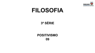 FILOSOFIA
3ª SÉRIE
POSITIVISMO
09
 