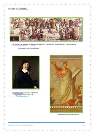 DEFINICION DE LA FILOSOFIA
SANDRA DEL ROCIO HUAMAN FERNANDEZ 19
La escuela de Atenas, de Rafael, representa a los filósofos, matemáticos y científicos más
Importantes de la antigüedad.
René Descartes rompió con la tradición
Escolástica, dando inicio a la
Filosofía moderna
Representación de la filosofía.
 