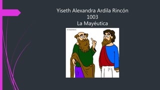 Yiseth Alexandra Ardila Rincón
1003
La Mayéutica
 