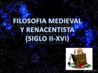 FILOSOFIA MEDIEVAL Y RENACENTISTA (SIGLO II-XVI)  