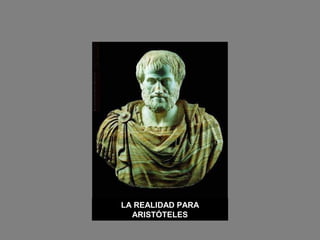 LA REALIDAD PARA
ARISTÓTELES
 