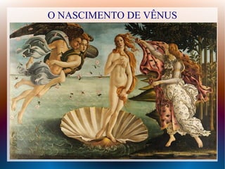 O NASCIMENTO DE VÊNUS
 
