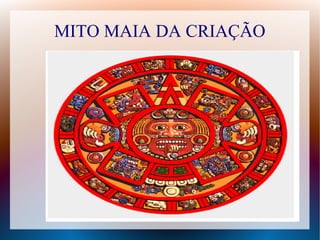 MITO MAIA DA CRIAÇÃO
 