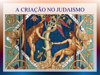 A CRIAÇÃO NO JUDAISMO
 