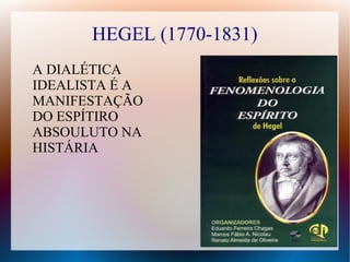 HEGEL (1770-1831)
A DIALÉTICA
IDEALISTA É A
MANIFESTAÇÃO
DO ESPÍTIRO
ABSOULUTO NA
HISTÁRIA
 