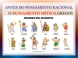 ANTES DO PENSAMENTO RACIONAL
O PENSAMENTO MÍTICO GREGOS
 