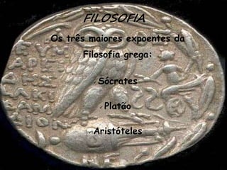 17
 Os três maiores expoentes da
Filosofia grega:
 Sócrates
 Platão
 Aristóteles
FILOSOFIA
 