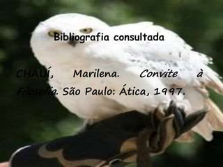 61
Bibliografia consultada
CHAUÍ, Marilena. Convite à
Filosofia. São Paulo: Ática, 1997.
 