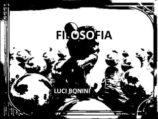 FILOSOFIA



LUCI BONINI
 